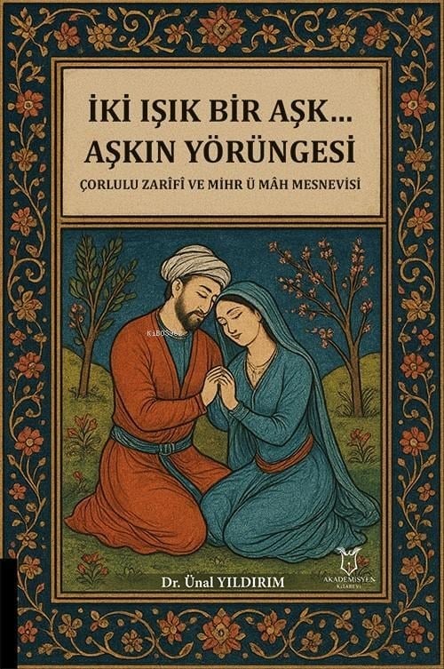 İki Işık Bir Aşk… Aşkın Yörüngesi Çorlulu Zarîfî ve Mihr ü Mâh Mesnevisi