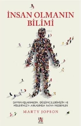 İnsan Olmanın Bilimi; Davranışlarımız, Düşüncelerimiz ve Hislerimizin Arkasında Yatan Nedenler