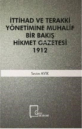 İttihad Ve Terakki Yönetimine Muhalif Bir Bakış Hikmet Gazetesi 1912