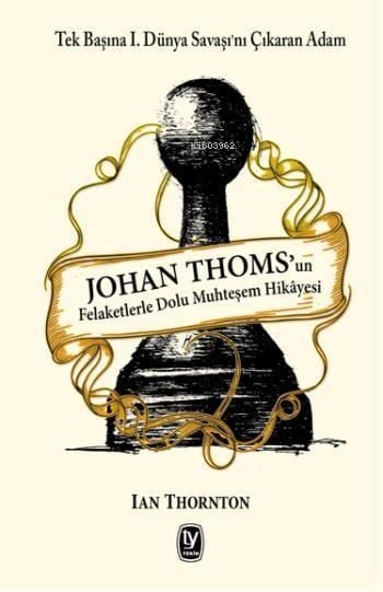 Johan Thoms'un Felaketlerle Dolu Muhteşem Hikayesi; Tek Başına 1. Dünya Savaşını Çıkaran Adam