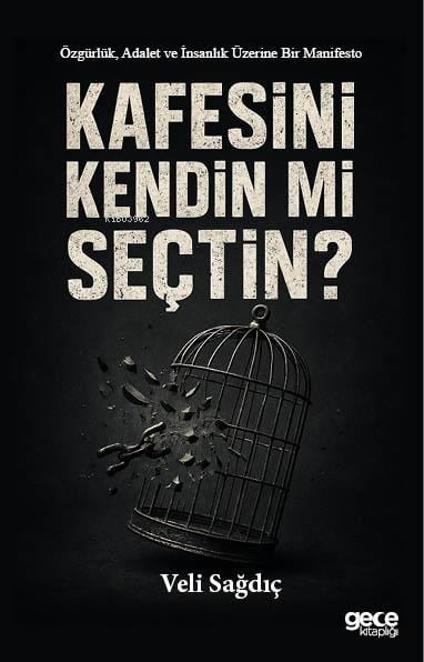 Kafesini Kendin mi Seçtin; Özgürlük, Adalet ve İnsanlık Üzerine Bir Manifesto