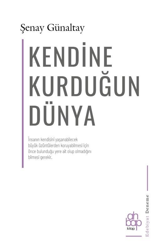 Kendine Kurduğun Dünya;İnsanın Kendisini Yaşanabilecek Büyük Üzüntülerden Koruyabilmesi İçin Önce Bulunduğu Yere Ait Olup Olmadığını Bilmesi Gerekir.