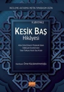 Kesik Baş Hikayesi ;Altın Orda Dönemi Müşterek İslam Edebiyatı Eserlerinden Tatar Türkçesi Kesik Baş Kitabı