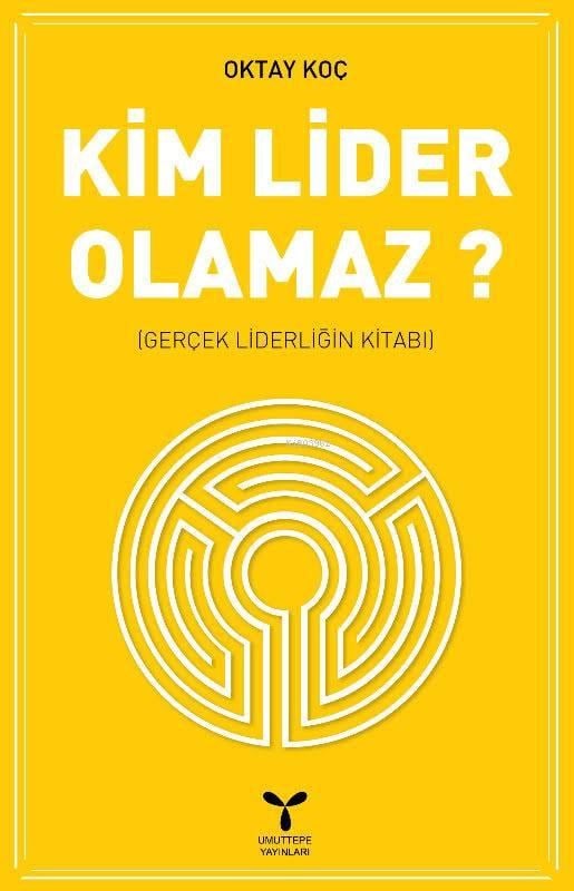 Kim Lider Olamaz; Gerçek Liderliğin Kitabı