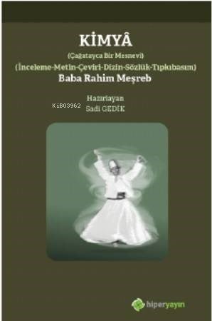 Kimyâ; Çağatayca Bir Mesnevi İnceleme- Metin-Çeviri-Dizin-Sözlük-Tıpkıbasım Baba Rahim Meşreb