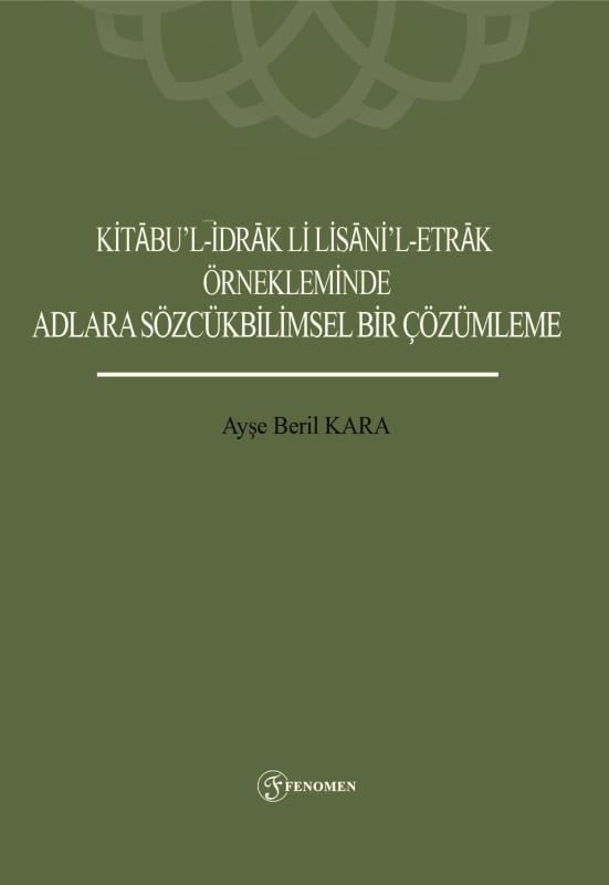 Kitabu'l-İdrak Li Lisani'l-Etrak Örnekleminde Adlara Sözcükbilimsel Bir Çözümleme