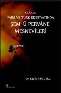 Klâsik Fars ve Türk Edebiyatında Şem' ü Pervâne Mesnevileri
