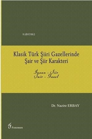 Klasik Türk Şiiri Gazellerinde Şair ve Şiir Karakteri; İnsan - Şiir / Şair - Gazel