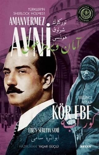 Kör Ebe - Türkler'in Sherlock Holmes'i Amanvermez Avni 5; Bir Osmanlı Polisiyesi (Osmanlıca Aslıyla Birlikte)