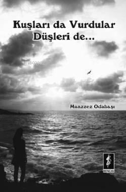 Kuşları da Vurdular Düşleri de...