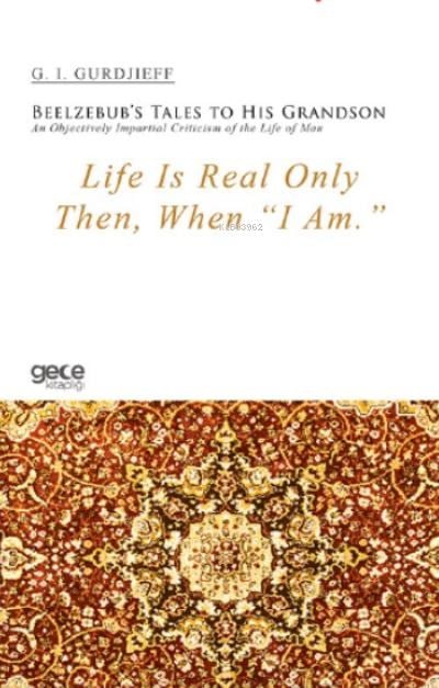 Life Is Real Only Then, When “I Am.”;Beelzebub’s Tales to His Grandson An Objectively Impartial Criticism of the Life of Man