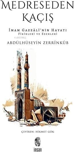 Medreseden Kaçış;İmam Gazzâlî’nin Hayatı, Fikirleri ve Eserleri