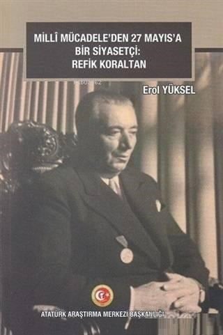 Milli Mücadele'den 27 Mayıs'a Bir Siyasetçi: Refik Koraltan