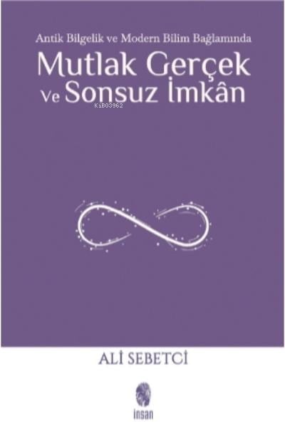 Mutlak Gerçek ve Sonsuz İmkân;Antik Bilgelik ve Modern Bilim Bağlamında