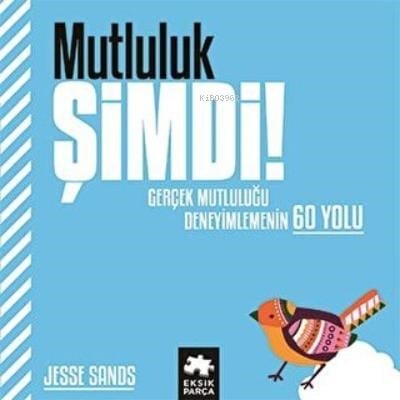 Mutluluk Şimdi! ;Gerçek Mutluluğu  Deneyimlemenin 60 Yolu