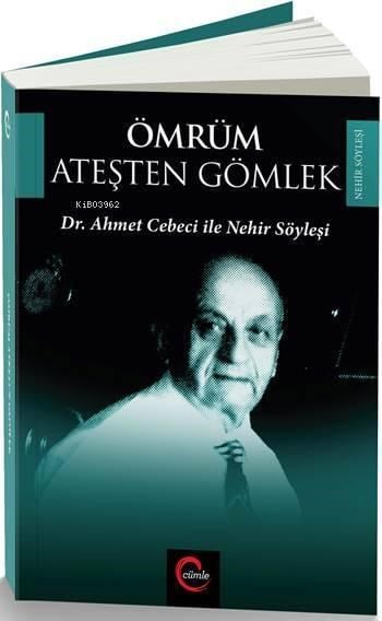Ömrüm Ateşten Gömlek; Dr. Ahmet Cebeci ile Nehir Söyleşileri