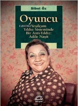 Oyuncu; Yeşilçam Yıldız Sisteminde Bir Anti-Yıldız: Adile Naşit