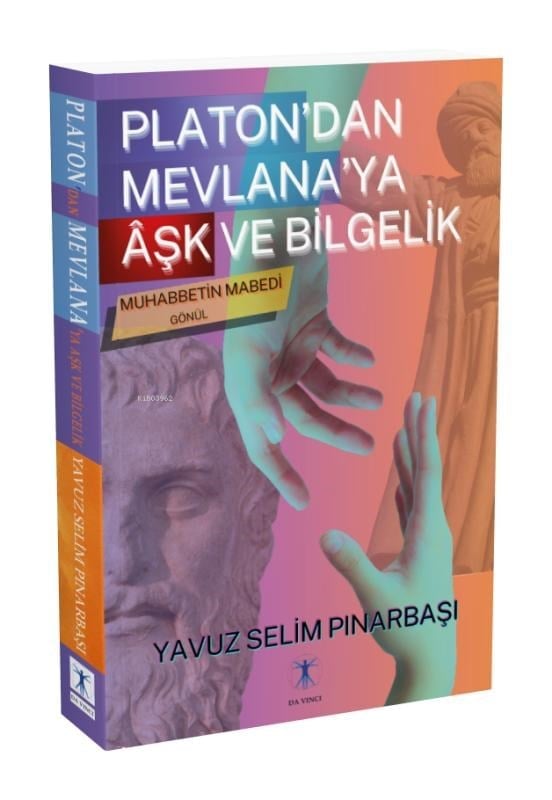 Platon’dan Mevlana’ya  Âşk ve Bilgelik;Muhabbetin Mabedi Gönül
