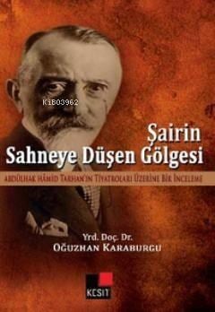 Şairin Sahneye Düşen Gölgesi; Abdülhak Hamid'in Tarhan'ın Tiyatroları Üzerine Bir İnceleme