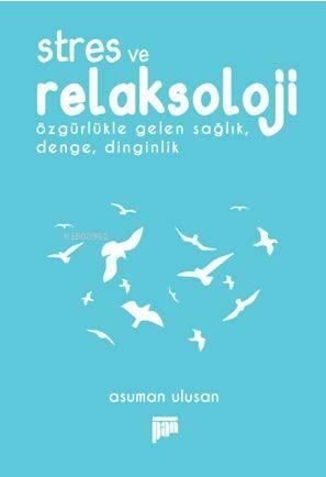 Stres ve Relaksoloji; Özgürlükle Gelen Sağlık, Denge, Dinginlik