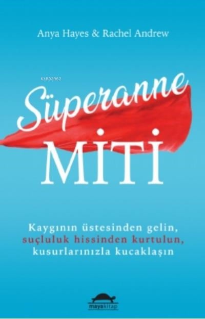 Süperanne Miti;Kaygının Üstesinden Gelin, Suçluluk Hissinden Kurtulun, Kusurlarınızla Kucaklaşın