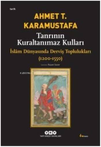 Tanrının Kuraltanımaz Kulları; İslâm Dünyasında Derviş Toplulukları (1200-1550)