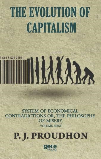 The Evolution Of Capitalism; System Of Economical Contradictions Or, The Philosophy Of Misery