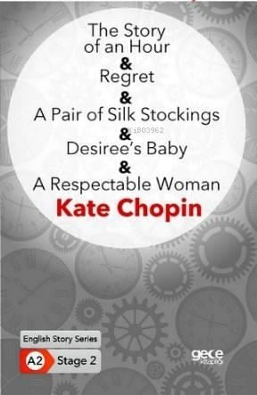 The Story of an Hour- Regret- A Pair of Silk Stockings; Desiree's Baby- A Respectable Woman/ İngilizce Hikayeler A2 Stage 2