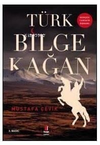 Türk Bilge Kağan; Gerçek Tarihin Romanı