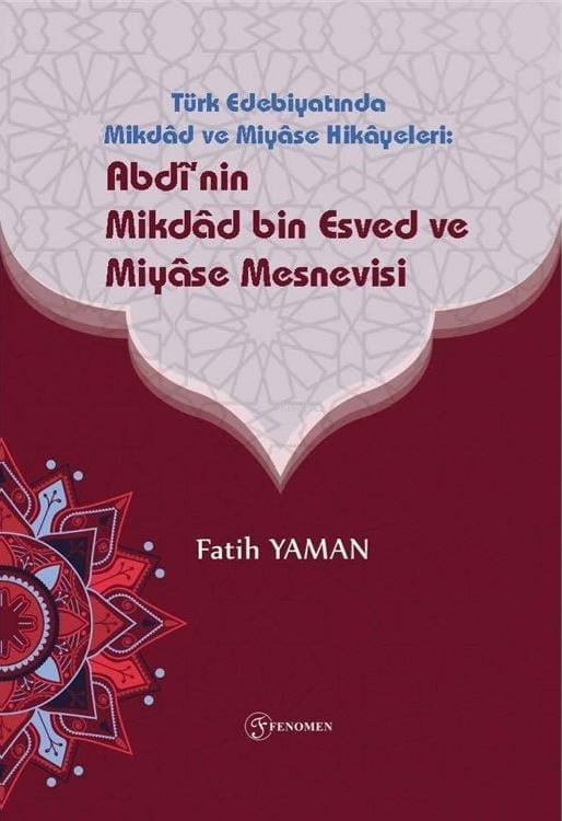 Türk Edebiyatinda Mikdad ve Miyase Hikayeleri: Abdi'nin Mikdad bin Esved ve Miyase Mesnevisi