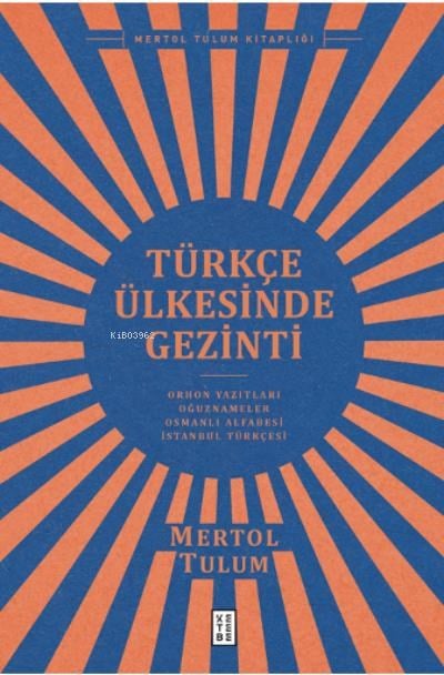 Türkçe Ülkesinde Gezinti;Orhon Yazıtları – Oğuznâmeler – Osmanlı Alfabesi – İstanbul Türkçesi