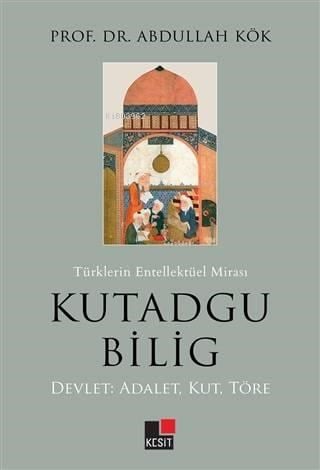 Türklerin Entellektüel Mirası Kutadgu Bilig Devlet: Adalet, Kut, Töre