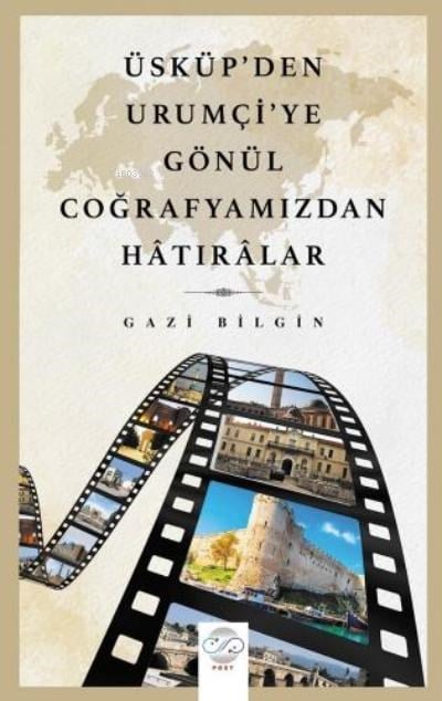 Üsküp’den Urumçi’ye Gönül Coğrafyamızdan Hatıralar