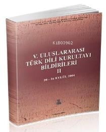 V. Uluslararası Türk Dili Kurultayı Bildirileri II. (20-26 Eylül 2004)