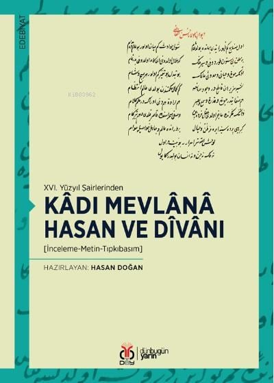 XVI. Yüzyıl Şairlerinden Kâdı Mevlânâ Hasan ve Dîvânı;[İnceleme-Metin-Tıpkıbasım]