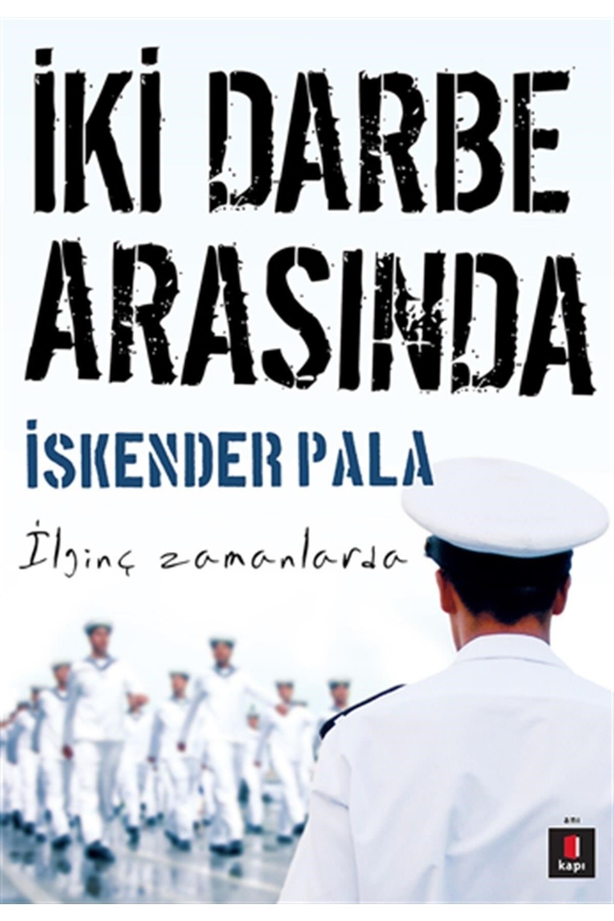 İki Darbe Arasında / İskender Pala / Kapı Yayınları / 9786054322053