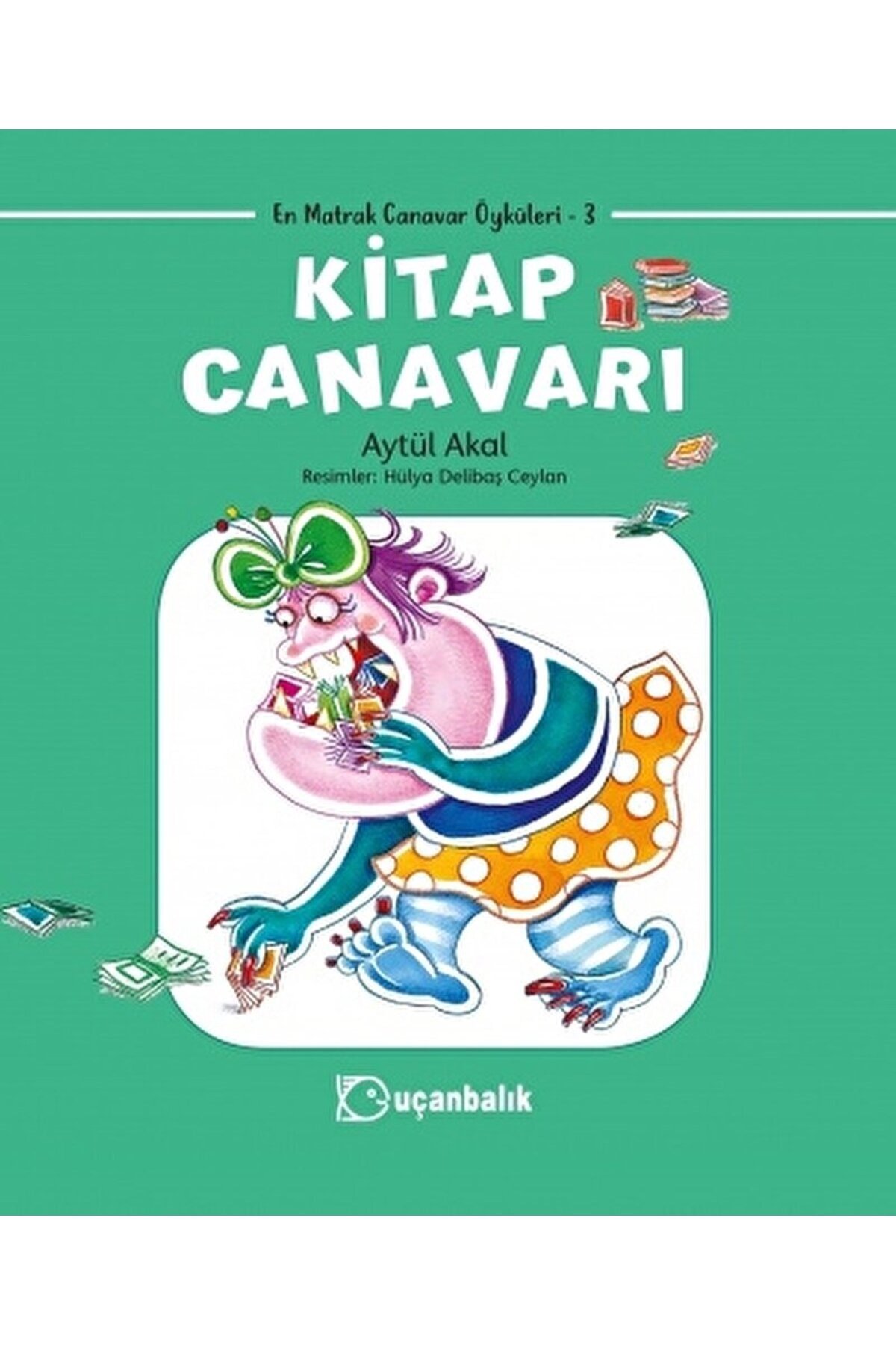 Kitap Canavarı - En Matrak Canavar Öyküleri 3 / Aytül Akal / Uçanbalık Yayıncılık / 9789755870861