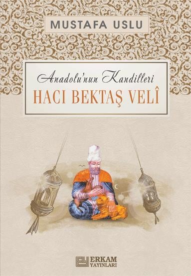 Anadolu’nun Kandilleri - Hacı Bektaş Velî - Mustafa Uslu