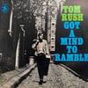 TOM RUSH - GOT A MIND TO RAMBLE