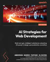 ​AI Strategies for Web Development: Build next-gen, intelligent websites by unleashing AI's power in design, personalization, and ethics Furtado Oliveira