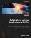  Building Low Latency Applications with C++: Develop a complete low latency trading ecosystem from scratch using modern C++ Sourav Ghosh 