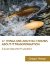 37 Things One Architect Knows About IT Transformation: A Chief Architect's Journey Gregor Hohpe