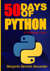 50 Days of Python A Challenge a Day The Ultimate Challenges Book for Python Benjamin Bennett Alexander