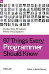 97 Things Every Programmer Should Know: Collective Wisdom from the Experts Kevlin Henney
