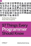 97 Things Every Programmer Should Know: Collective Wisdom from the Experts Kevlin Henney