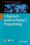 A Beginners Guide to Python 3 Programming (Undergraduate Topics in Computer Science) John Hunt