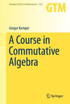 A Course in Commutative Algebra (Graduate Texts in Mathematics, 256) 2011th Edition Gregor Kemper