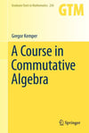 A Course in Commutative Algebra (Graduate Texts in Mathematics, 256) 2011th Edition Gregor Kemper