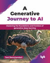 A Generative Journey to AI: Mastering the foundations and frontiers of generative deep learning (English Edition) Toni Ramchandani