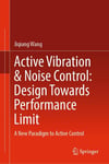 Active Vibration & Noise Control: Design Towards Performance Limit: A New Paradigm to Active Control Jiqiang Wang